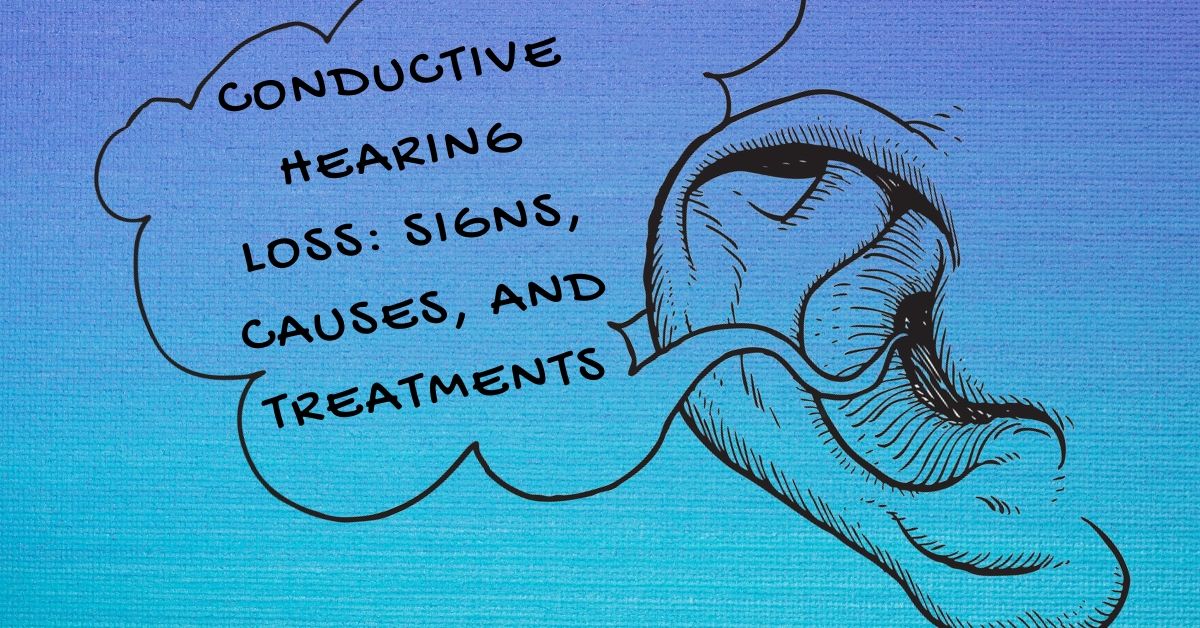 Conductive Hearing Loss: Signs, Causes, and Treatments